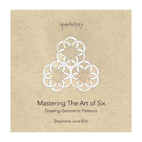 Mastering The Art Of Six: Drawing Geometric Patterns (Geometherapy, Band 1) Arts & Music