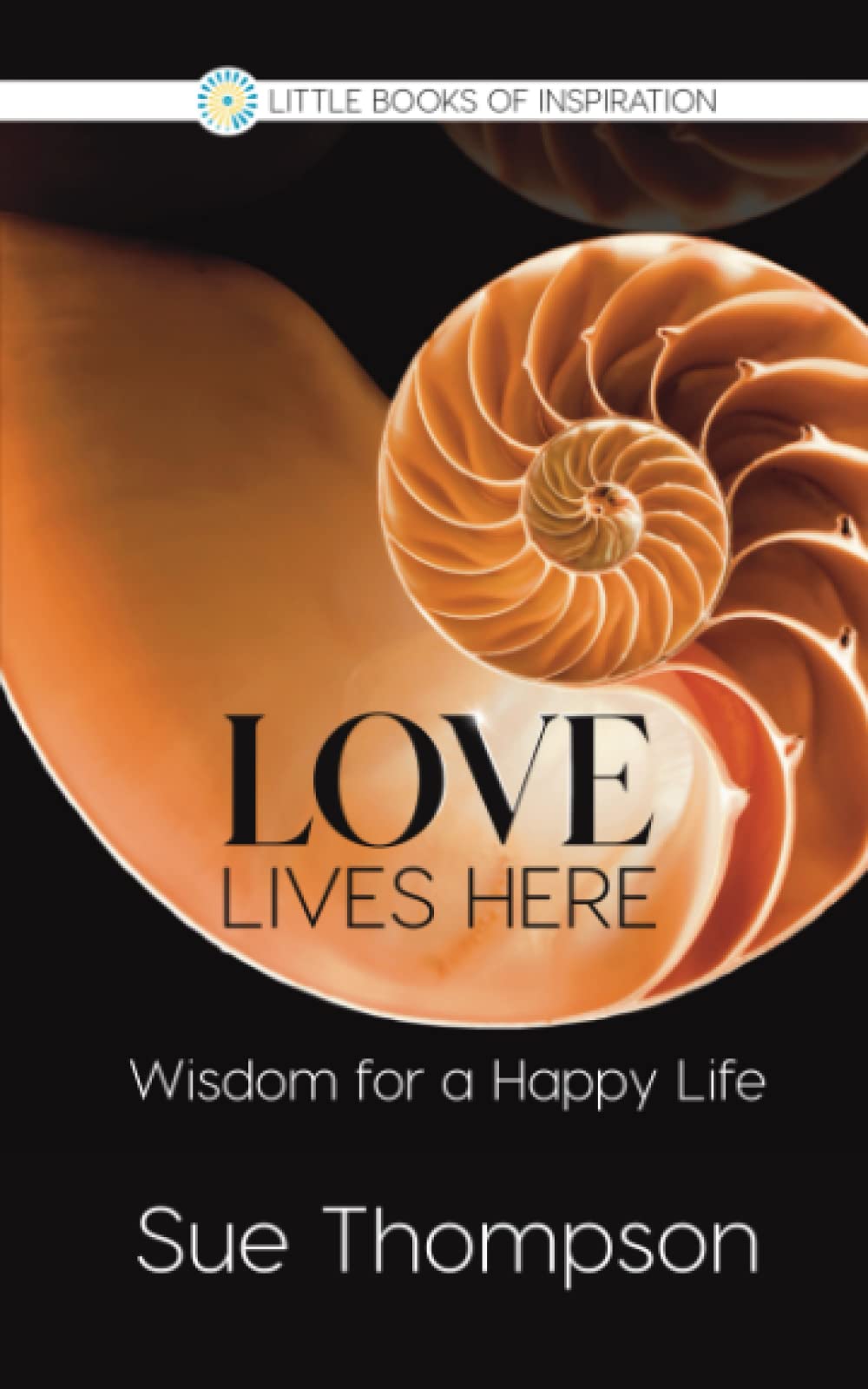Love Lives Here: Wisdom for a Happy Life (Little Books of Inspiration) Business, Finance & Career
