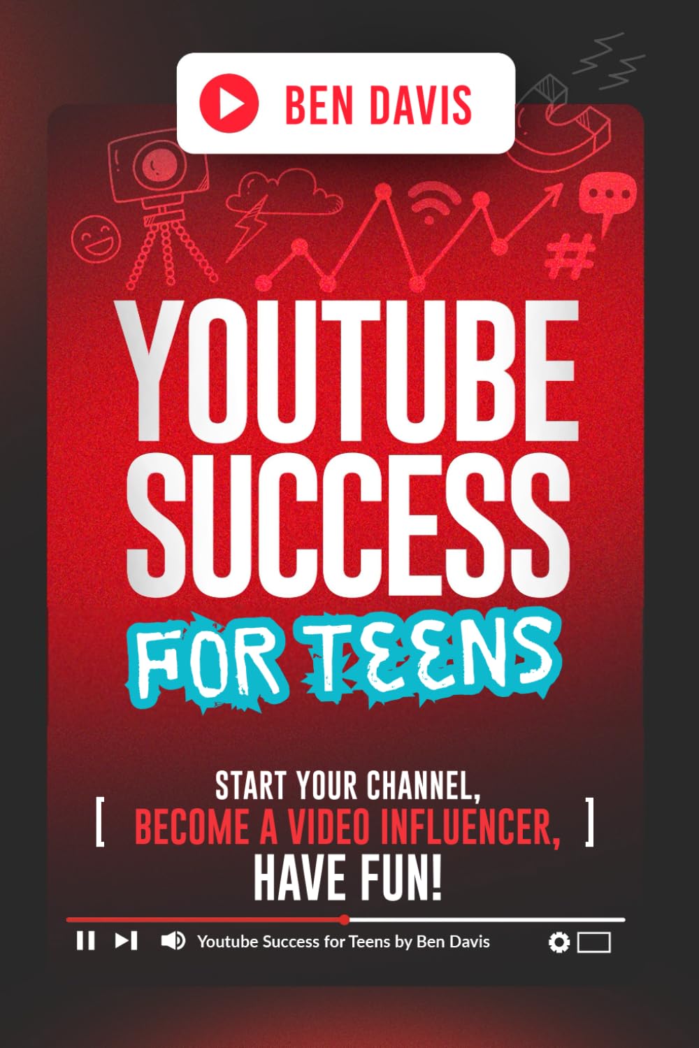 YouTube Success For Teens: Start Your Channel, Become a Video Influencer, Have Fun! Computer Science
