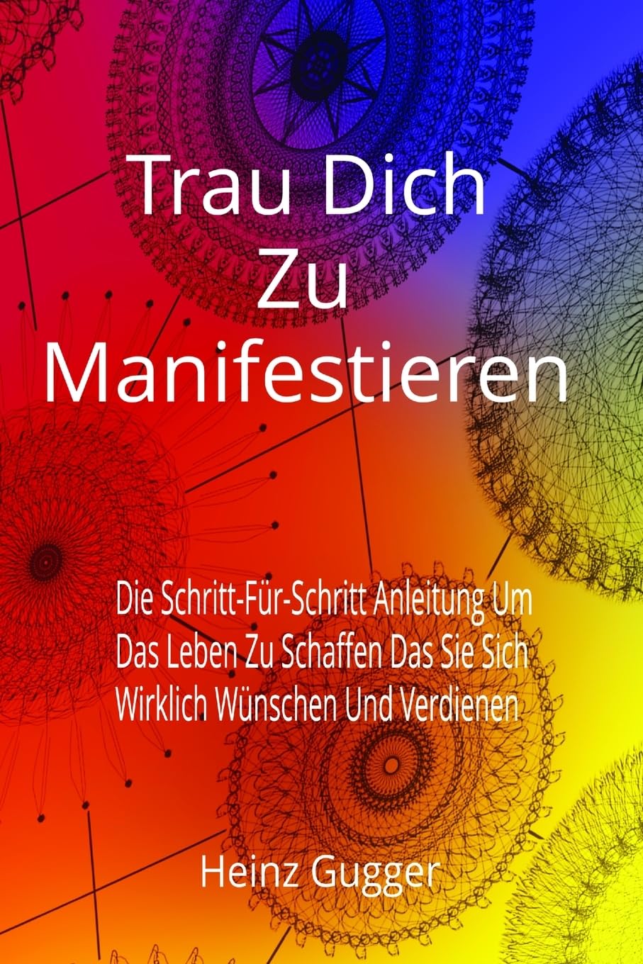 Trau Dich Zu Manifestieren: Die Schritt-Für-Schritt Anleitung Um Das Leben Zu Schaffen Das Sie Sich Wirklich Wünschen Und Verdienen Natural Sciences