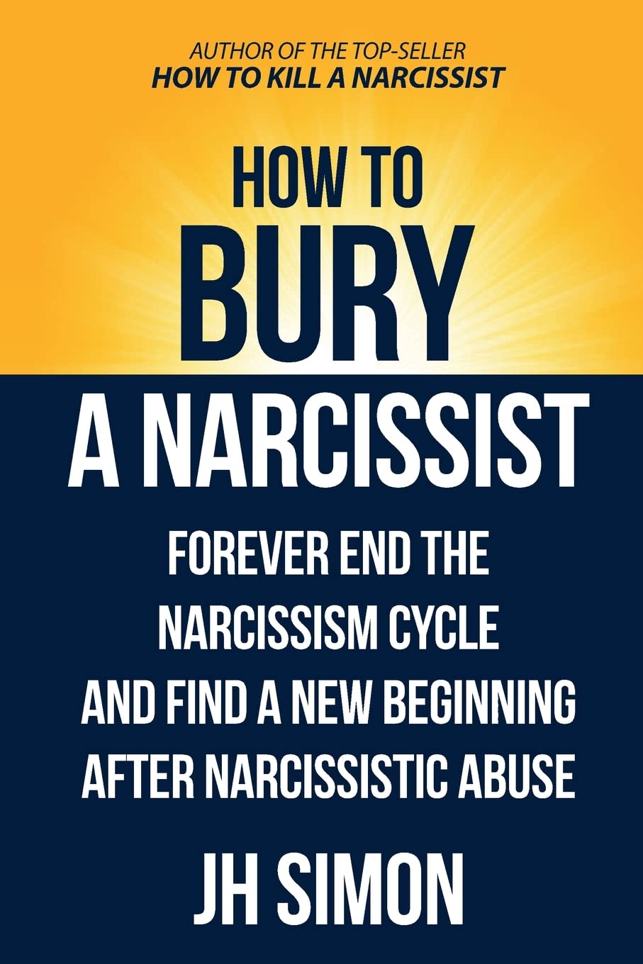 How To Bury A Narcissist: Forever End The Narcissism Cycle And Find A New Beginning After Narcissistic Abuse (Kill a Narcissist, Band 2) Psychology