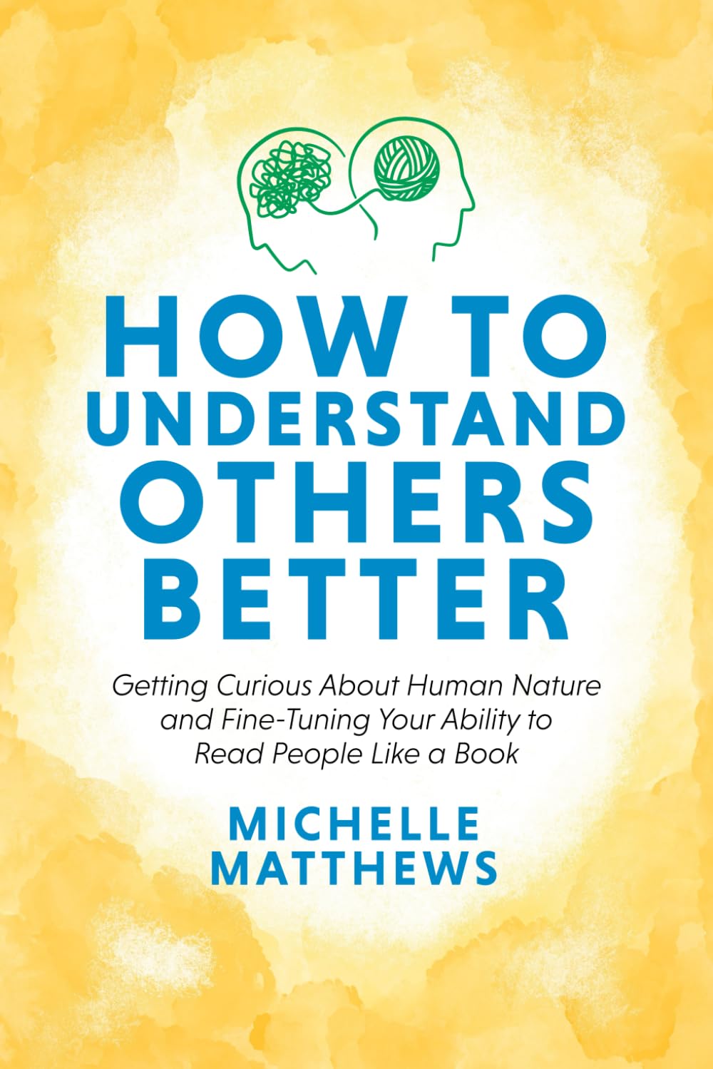 How to Understand Others Better: Getting Curious About Human Nature and Fine-Tuning Your Ability to Read People Like a Book Business, Finance & Career