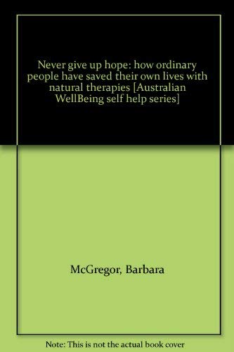 Never give up hope: how ordinary people have saved their own lives with natural therapies Books