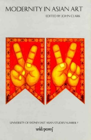 Modernity in Asian Art (UNIVERSITY OF SYDNEY EAST ASIAN SERIES) Film, Art & Culture