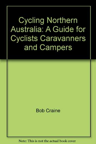 Cycling Northern Australia, A GUIDE FOR CYCLISTS CARAVANNERS AND CAMPERS Books