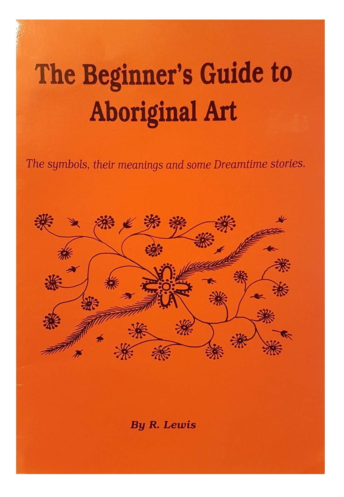 The Beginner's Guide to Aboriginal Art: The Symbols, Their Meanings and Some Dreamtime Stories Books