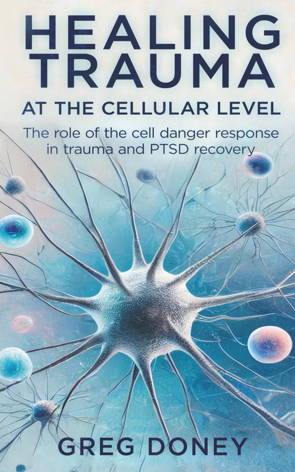 Healing Trauma at the Cellular Level: The role of the cell danger response in trauma and PTSD recovery Medicine