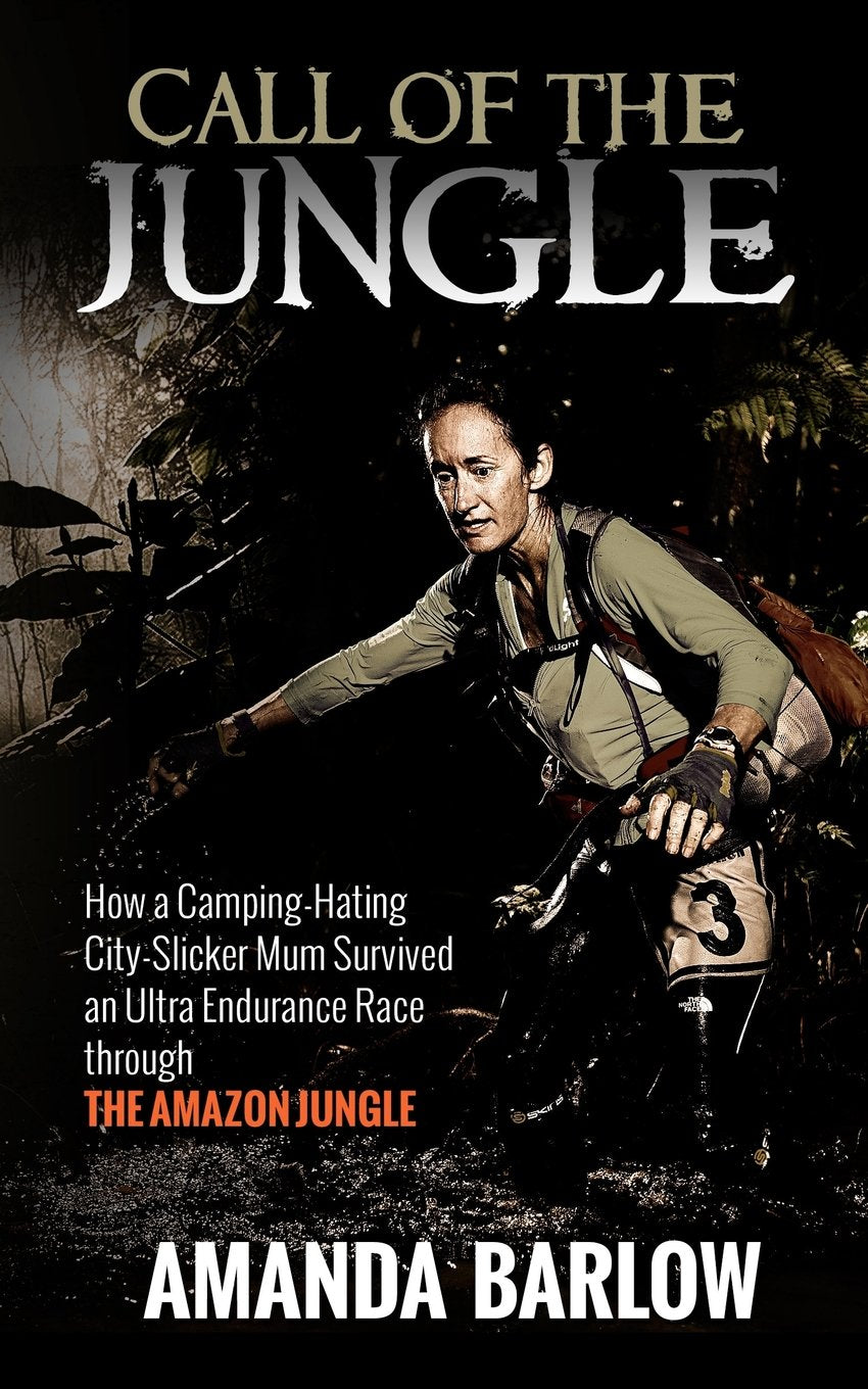 Call Of The Jungle: How a Camping-Hating City-Slicker Mum Survived an Ultra Endurance Race through the Amazon Jungle book