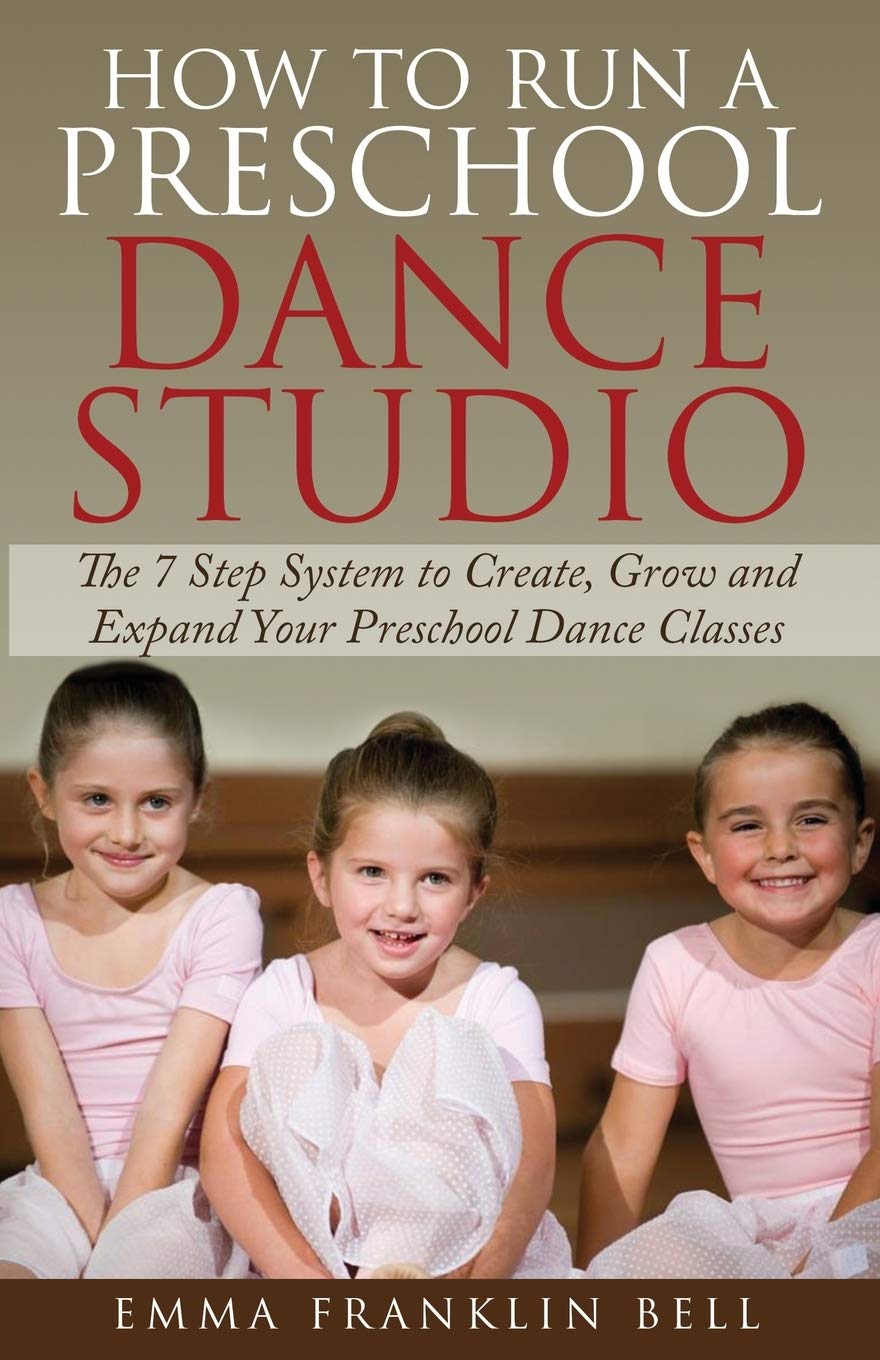 How to Run a Preschool Dance Studio: The 7 Step System to Create, Grow and Expand Your Preschool Dance Classes book