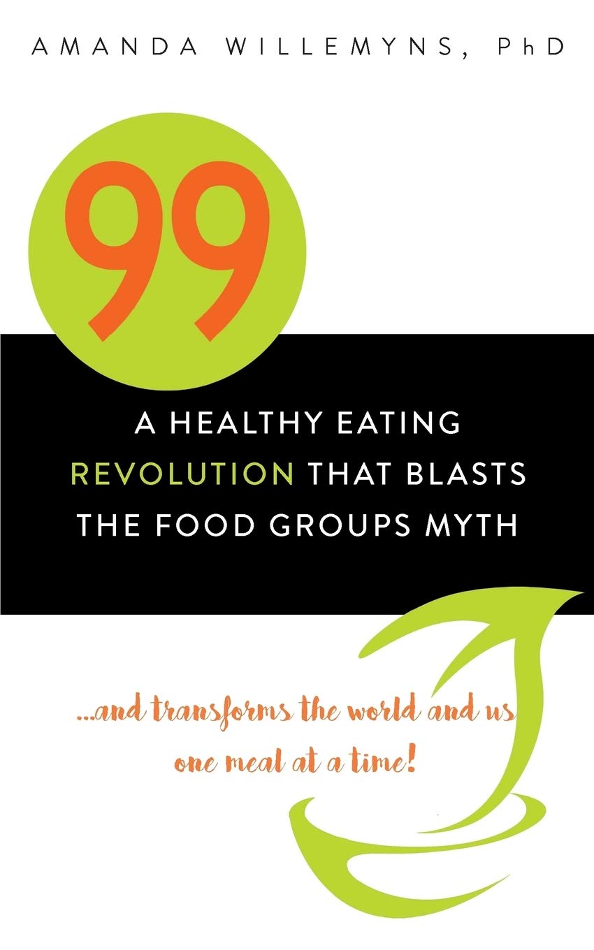 99: A Healthy Eating Revolution that Blasts the Food Groups Myth...and Transforms the World and Us One Meal at a Time! Leisure, Home & Garden