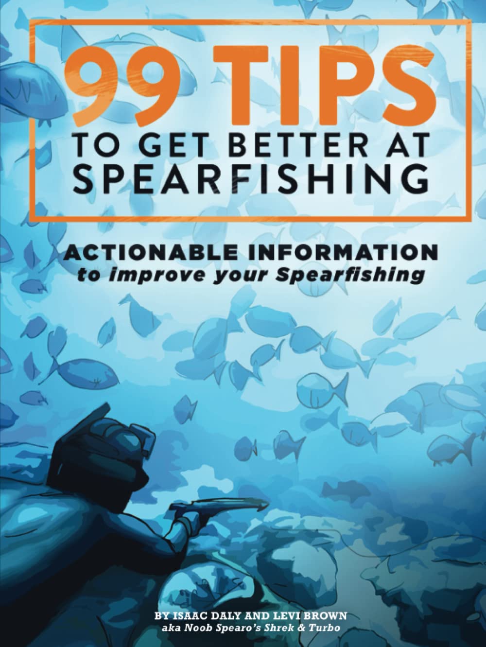 99 Tips to Get Better at Spearfishing: Actionable information to improve your spearfishing Leisure & Fun