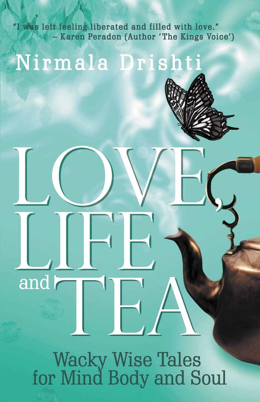 Love, Life and Tea: Wacky Wise Tales for Mind Body and Soul book