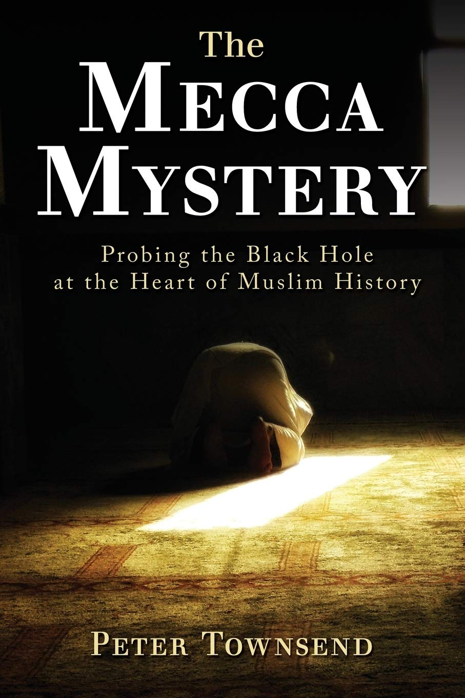 The Mecca Mystery: Probing the Black Hole at the Heart of Muslim History book