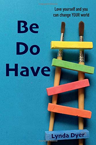 Be Do Have: Love yourself and you can change YOUR world Reference Books