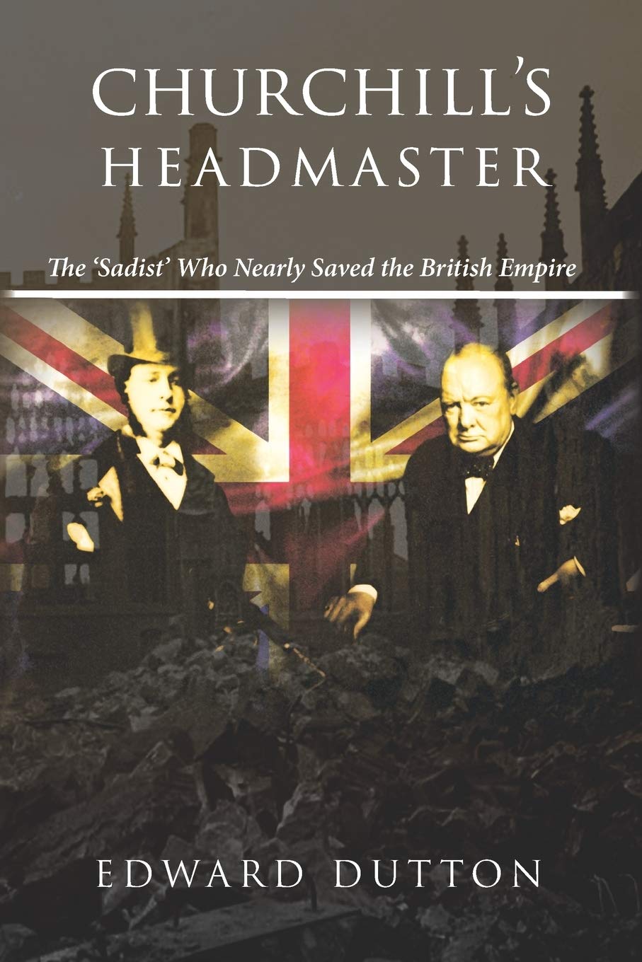 Churchill's Headmaster: The 'Sadist' Who Nearly Saved the British Empire book
