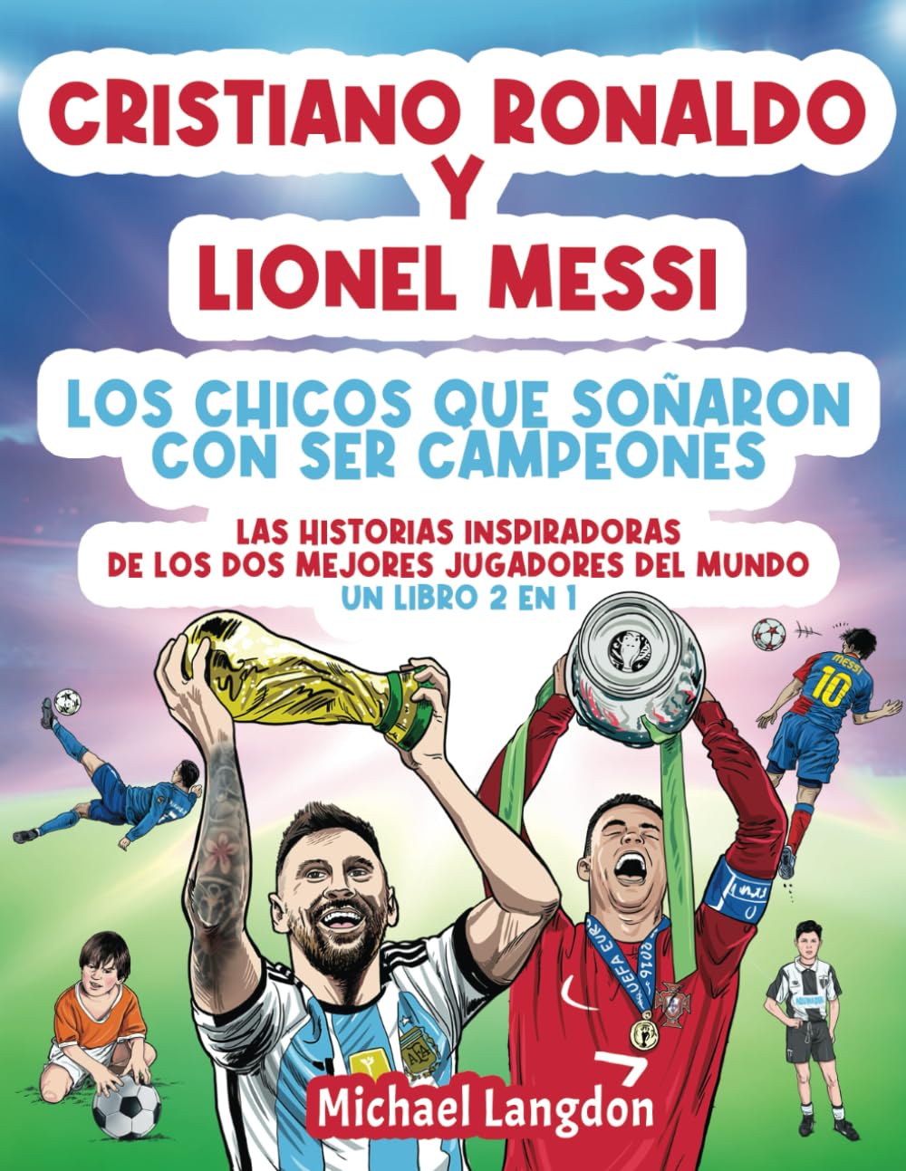 Cristiano Ronaldo y Lionel Messi - Los chicos que soñaron con ser campeones.: Las historias inspiradoras de los dos MEJORES jugadores del mundo. Un libro 2 en 1 (El niño que soñó con ser campeón.) Leisure & Fun