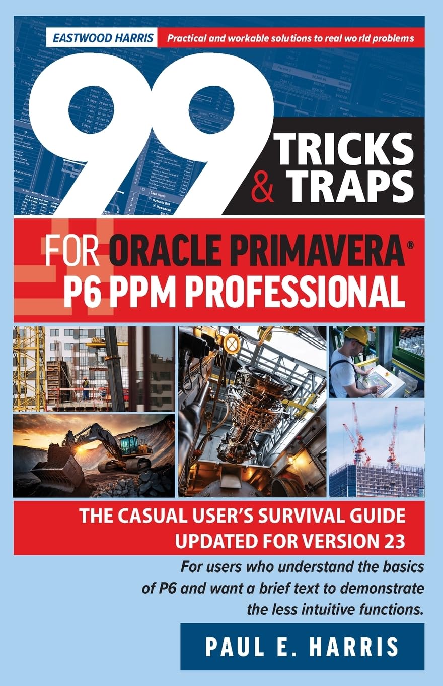99 Tricks and Traps for Oracle Primavera P6 PPM Professional: The Casual User's Survival Guide Updated for Version 23 Computer Science