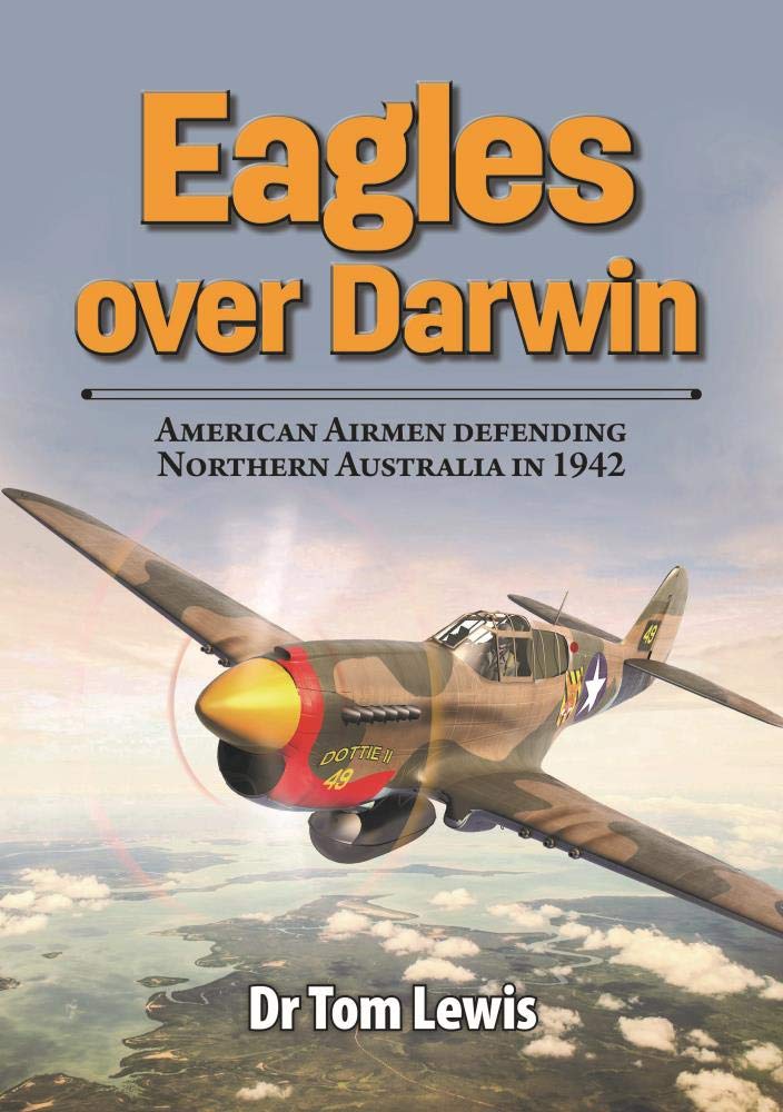 Eagles over Darwin: American Airmen Defending Northern Australia in 1942 Politics & History