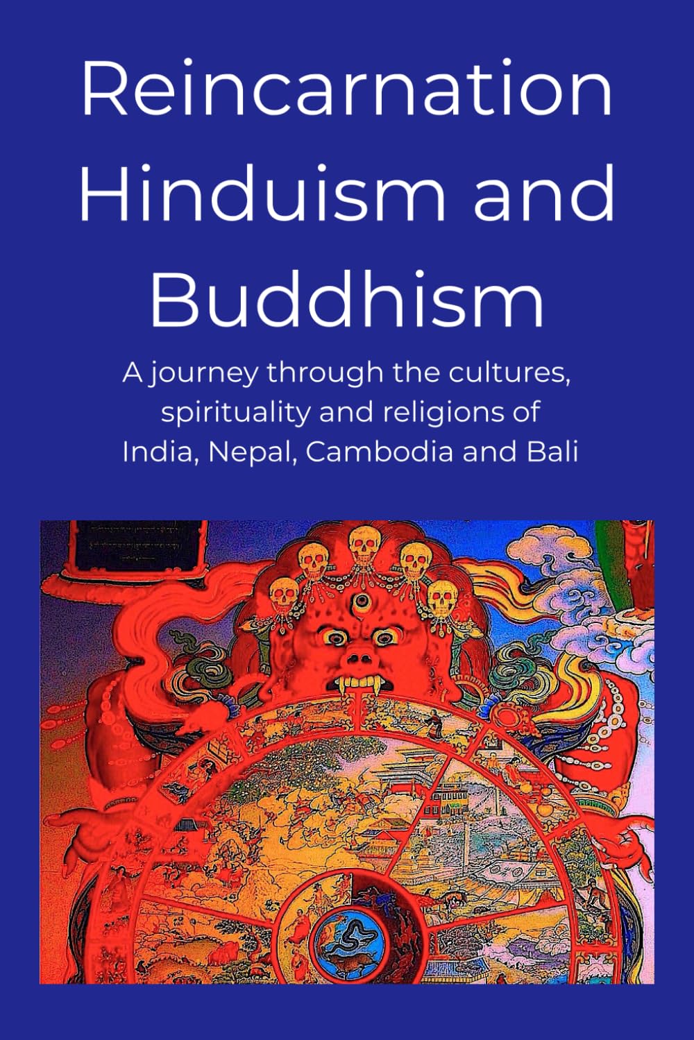 Reincarnation Hinduism and Buddhism: A journey through the cultures, spirituality and religions of India, Nepal, Cambodia and Bali Travel Books