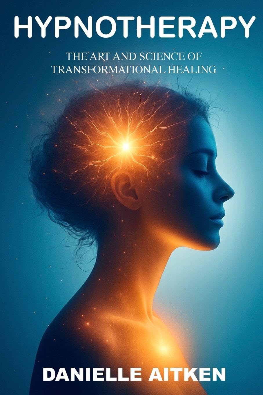 HYPNOTHERAPY The Art and Science of Transformational Healing Medicine