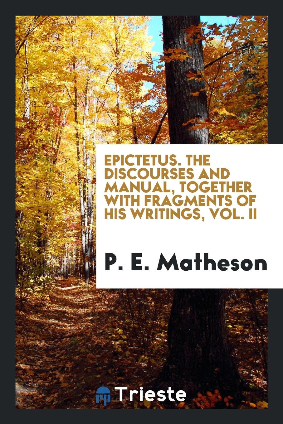 Epictetus. the Discourses and Manual, Together with Fragments of His Writings Politics & History