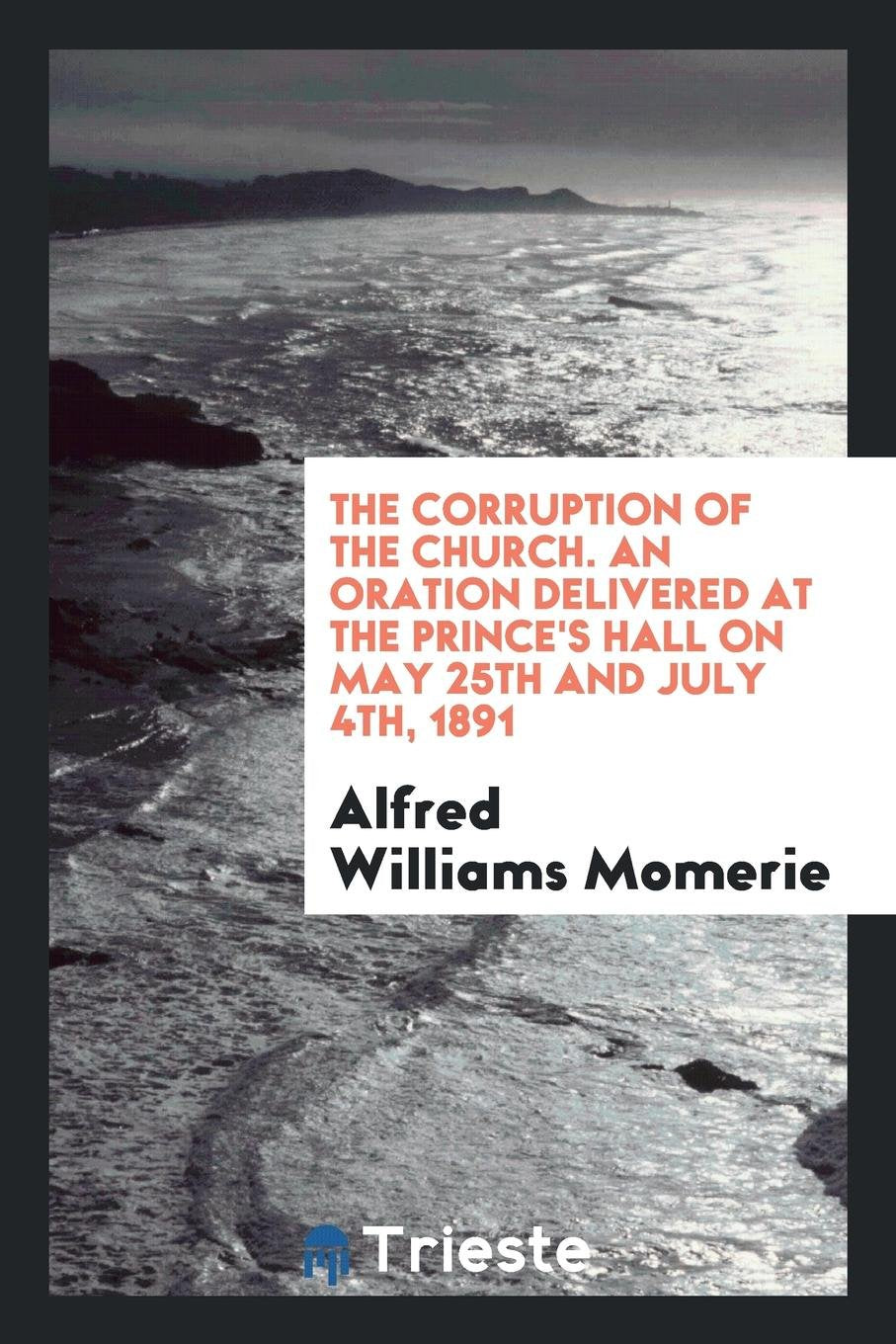 The Corruption of the Church: An Oration Delivered at the Prince's Hall on ... Politics & History