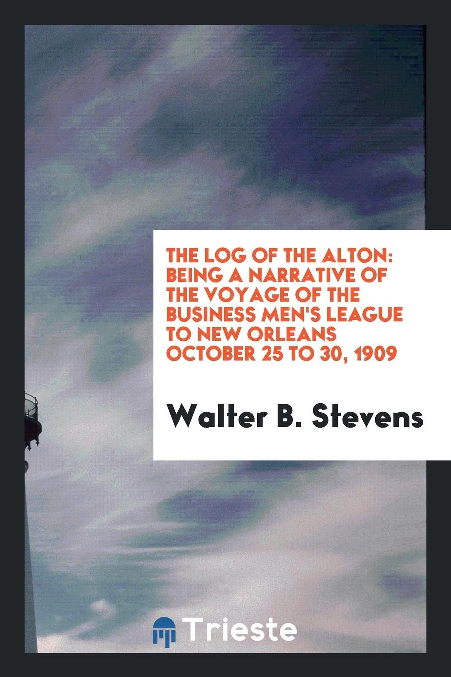 The Log of the Alton: Being a Narrative of the Voyage of the Business Men's ... Memories