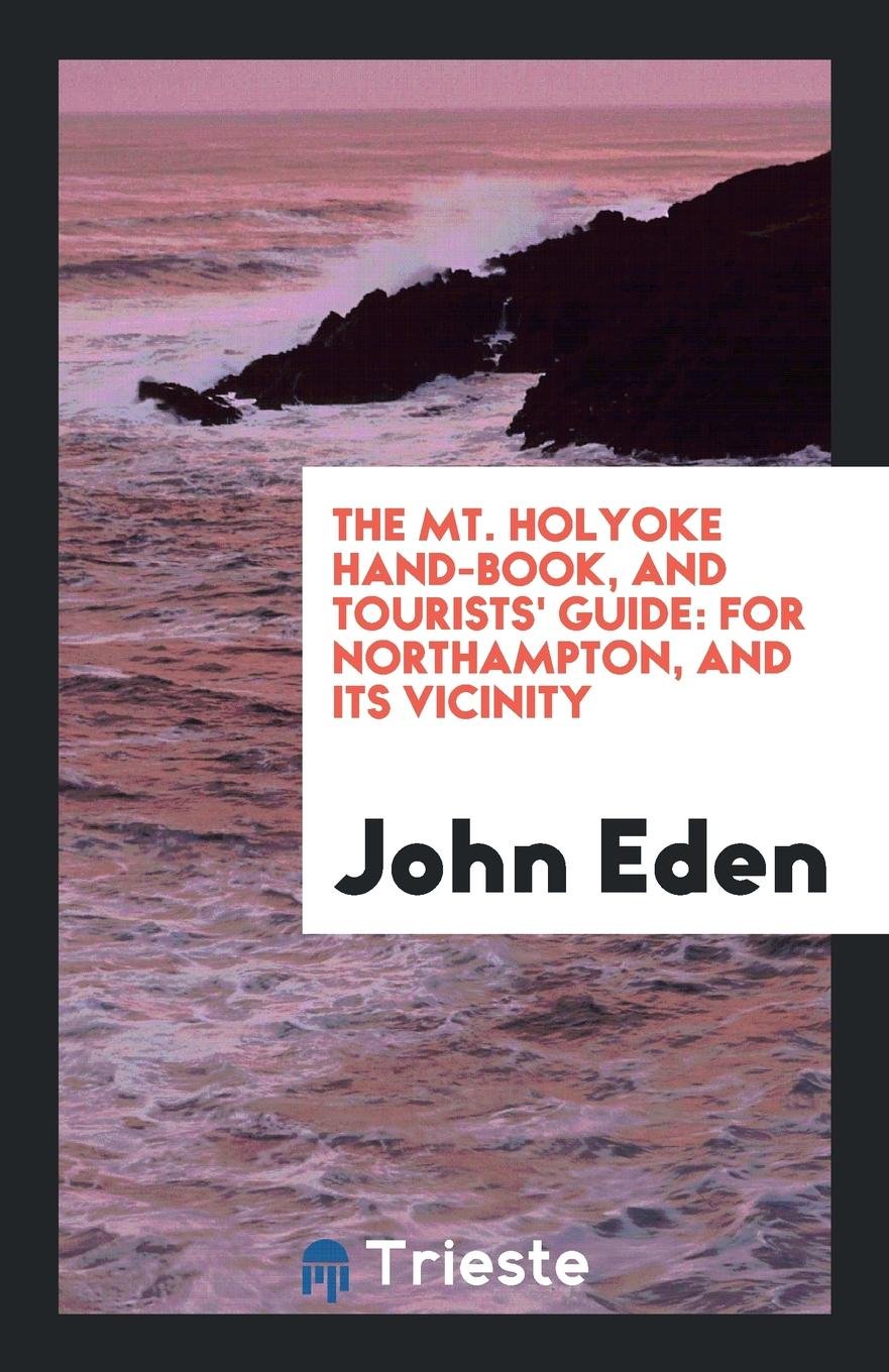 The Mt. Holyoke Hand-Book, and Tourists' Guide: For Northampton, and Its Vicinity Mathematics