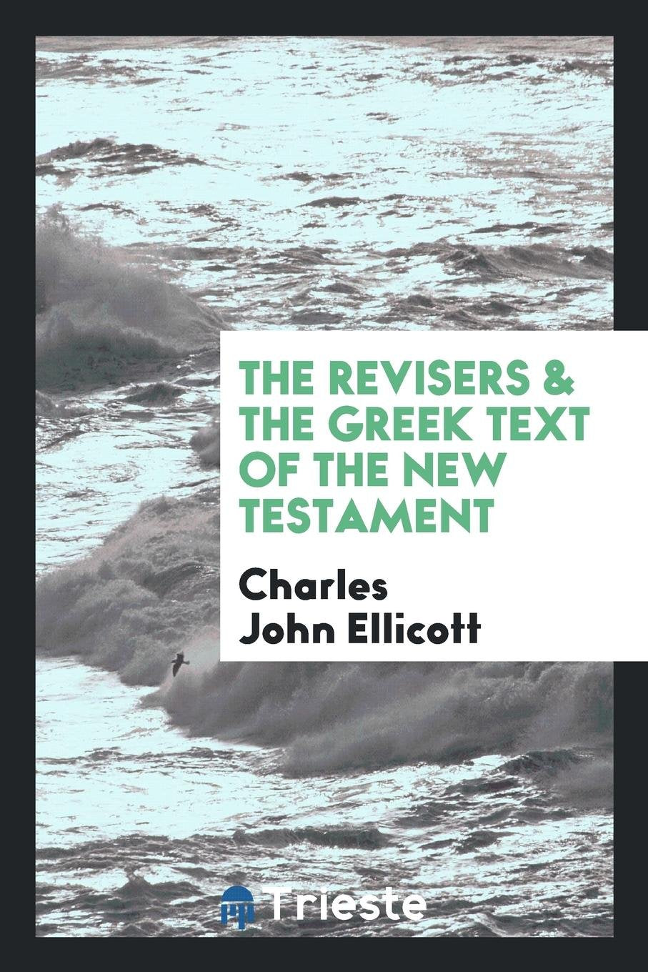 The Revisers & the Greek Text of the New Testament Politics & History