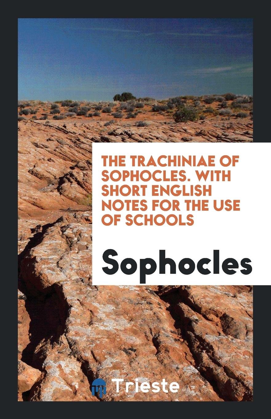 Gtrah niai. the Trachini of Sophocles, with Short Engl. Notes for the Use of Schools Drama