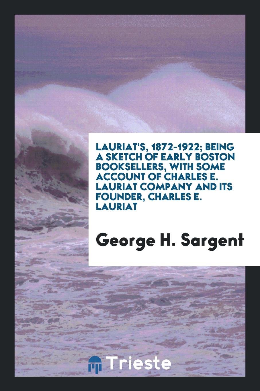 Lauriat's, 1872-1922: Being a Sketch of Early Boston Booksellers, with Some Account of Charles E ... Books