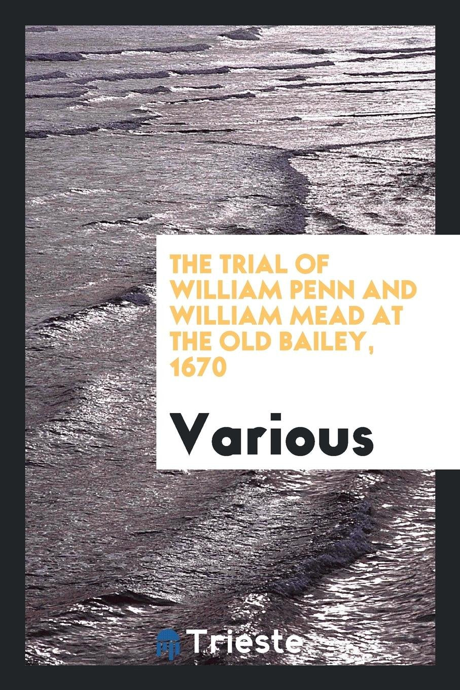The Trial of William Penn and William Mead at the Old Bailey, 1670 Contemporary literature