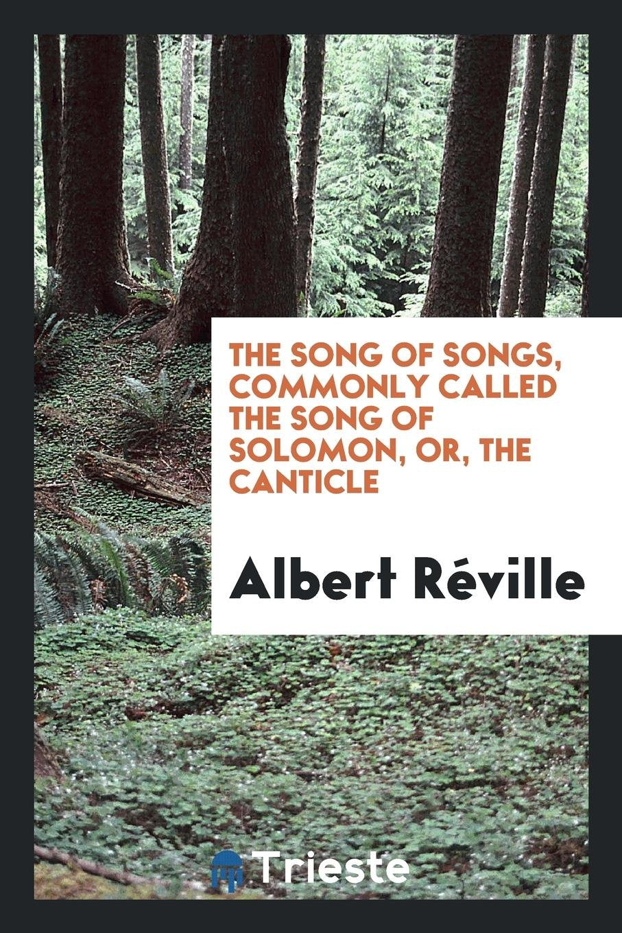 The Song of Songs, Commonly Called the Song of Solomon, Or, the Canticle. from the French of Albert R ville Religion & Esotericism