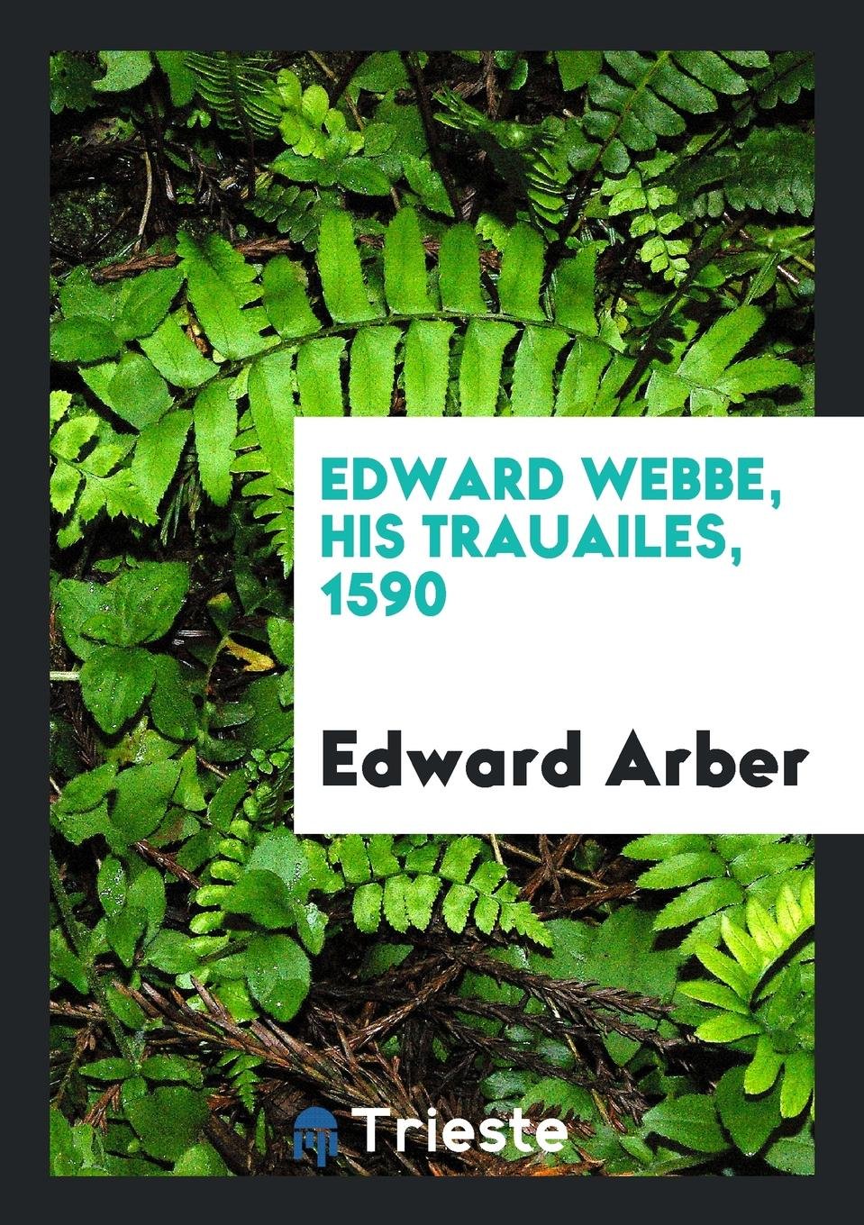 Edward Webbe, Chief Master Gunner, His Trauailes. 1590 Politics & History