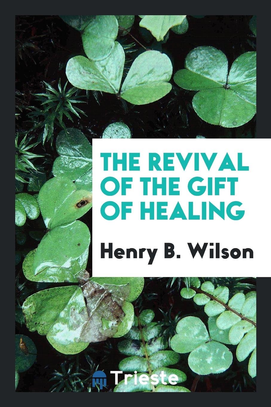 The Revival of the Gift of Healing: Including Suitable Prayers and an Office ... Books