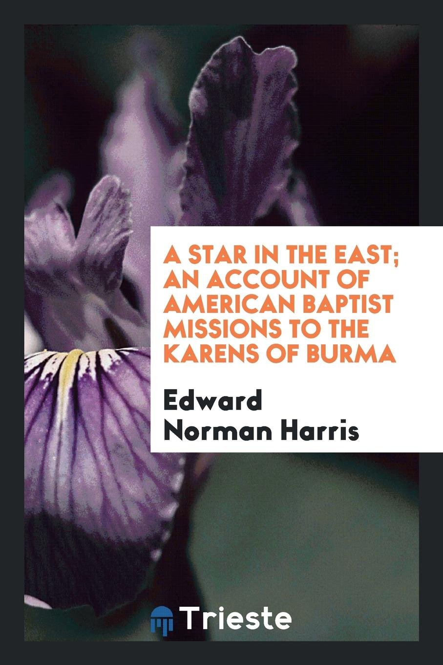 A Star in the East; An Account of American Baptist Missions to the Karens of Burma Politics & History