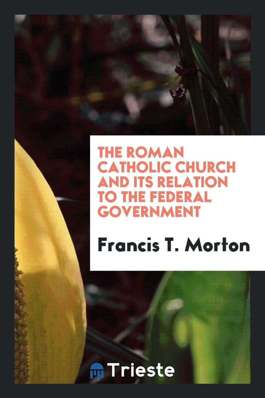 The Roman Catholic Church and Its Relation to the Federal Government Politics & History