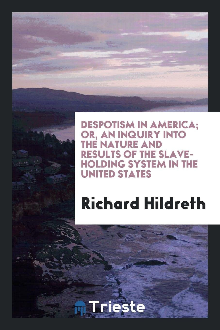 Despotism in America; Or, an Inquiry Into the Nature and Results of the Slave-Holding System in the United States Social Sciences
