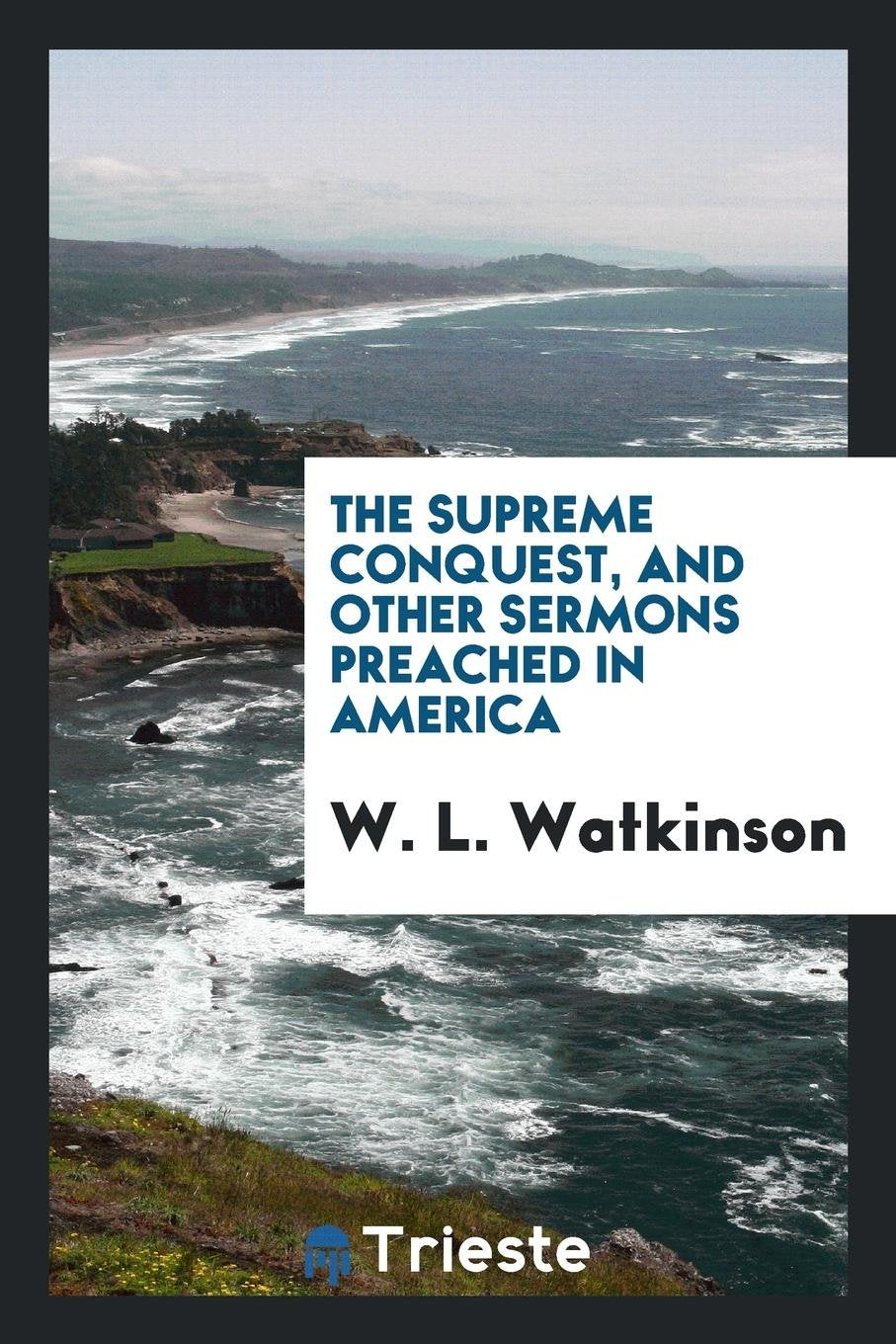 The Supreme Conquest, and Other Sermons Preached in America Politics & History
