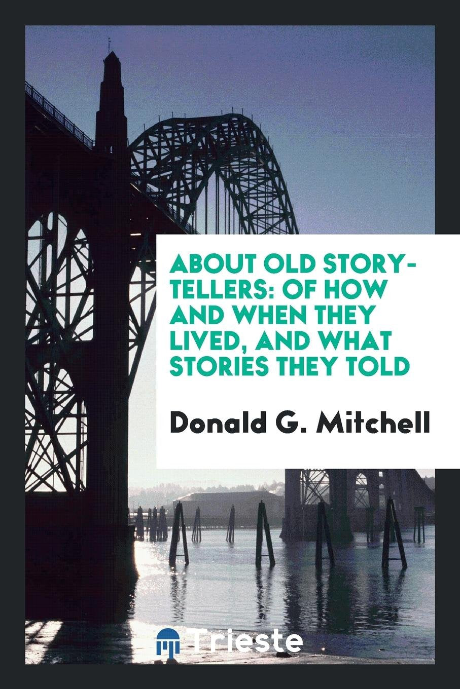 About Old Story-Tellers: Of How and When They Lived, and What Stories They Told. by Donald G. Mitchell Politics & History