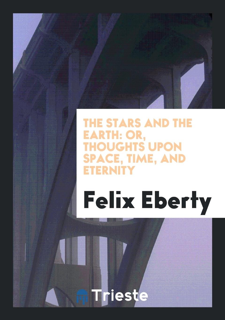 The Stars and the Earth; Or, Thoughts Upon Space, Time, and Eternity Business & Technology