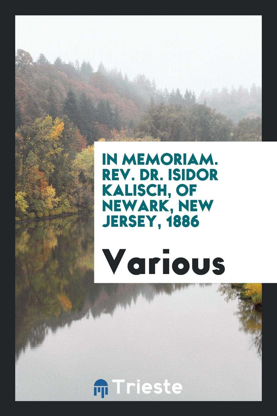 In Memoriam: Rev. Dr. Isidor Kalisch, of Newark, New Jersey, 1886 Politics & History