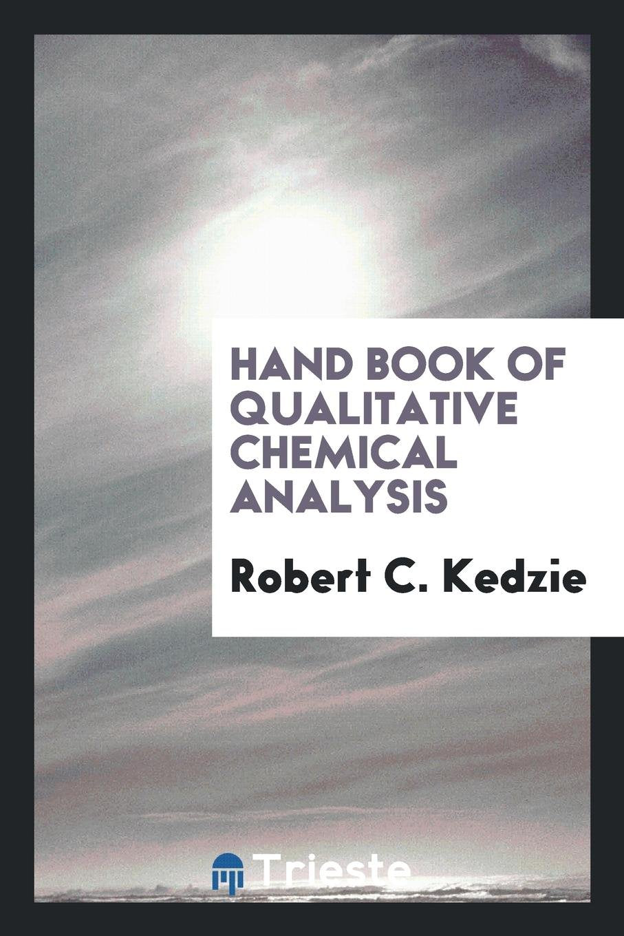 Hand Book of Qualitative Chemical Analysis, Selected & Arranged for the Students of the State ... Natural Sciences