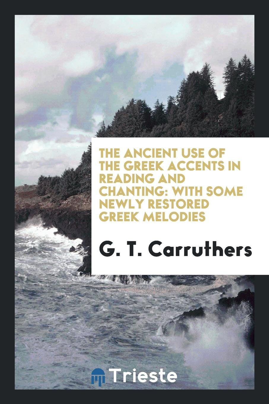 The Ancient Use of the Greek Accents in Reading and Chanting: With Some ... Arts & Music