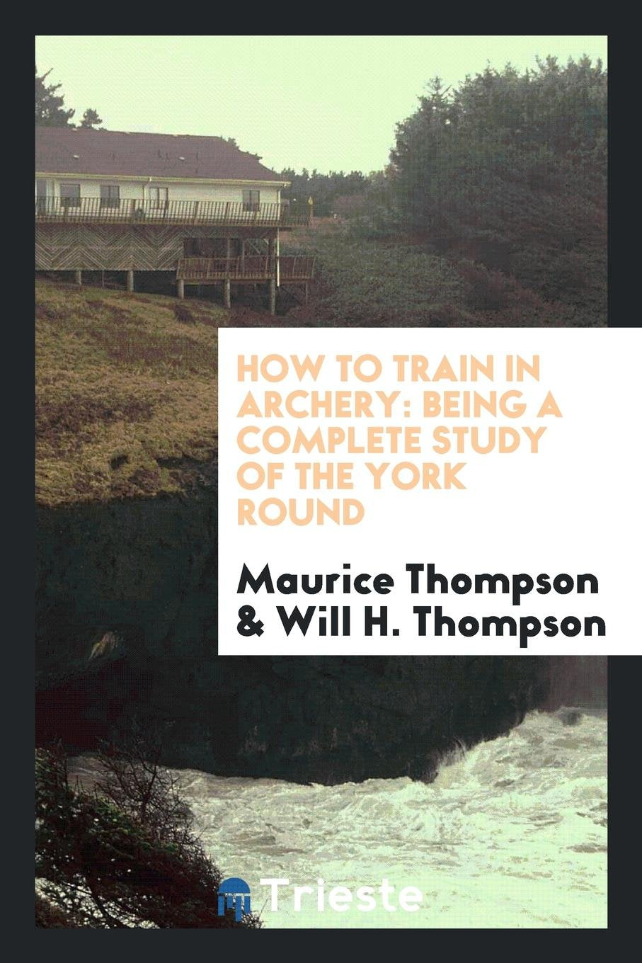 How to Train in Archery: Being a Complete Study of the York Round ... Non-fiction