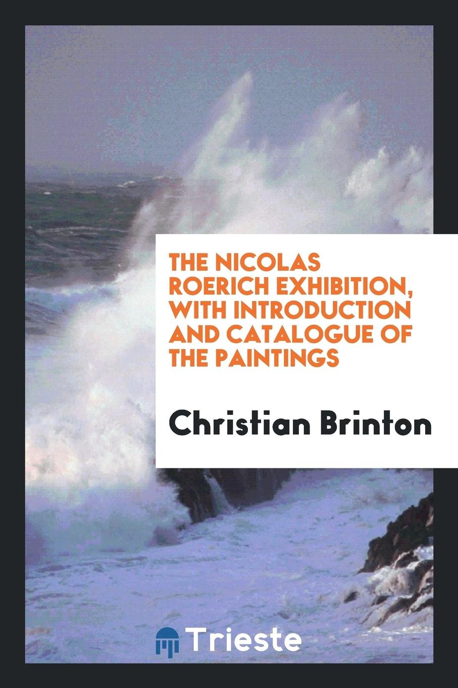 The Nicolas Roerich Exhibition, with Introduction and Catalogue of the ... Film, Art & Culture