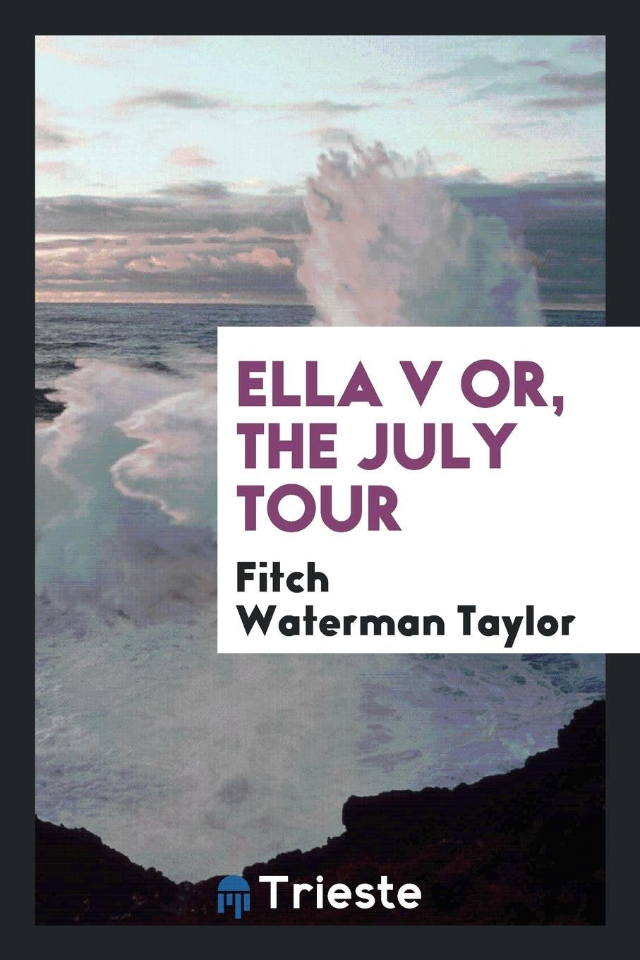 Ella V-- Or, the July Tour [microform Politics & History