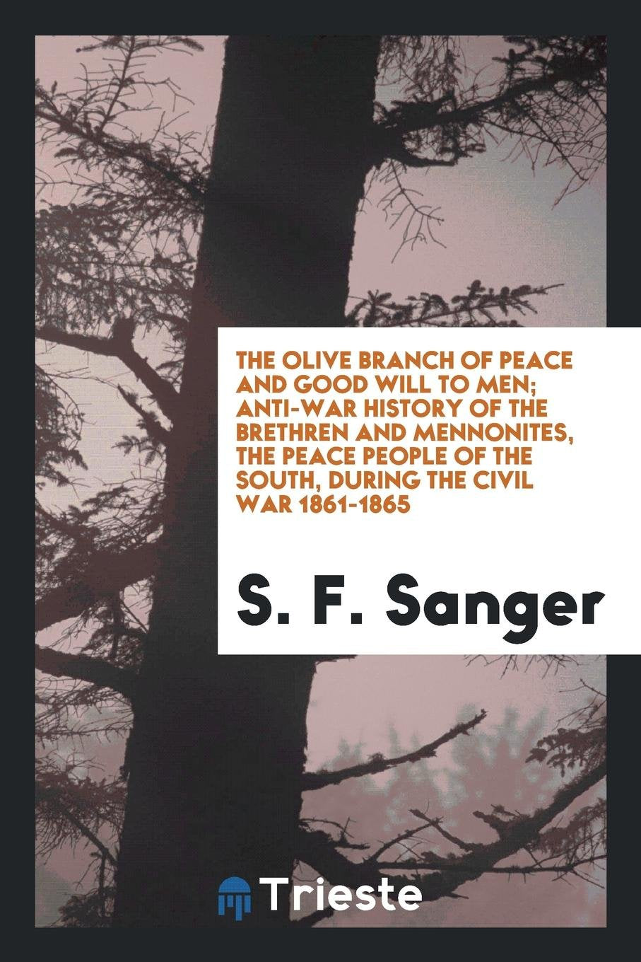 The Olive Branch of Peace and Good Will to Men; Anti-War History of the Brethern and Mennonites, the Peace People of the South, During the Civil War 1861-1865 Contemporary literature Books