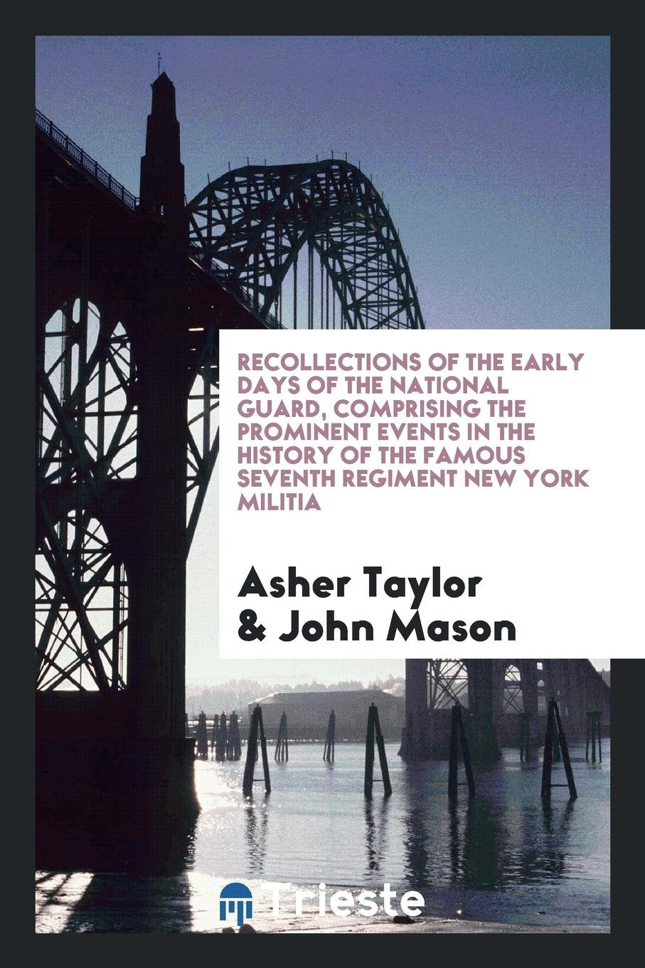 Recollections of the Early Days of the National Guard, Comprising the Prominent Events in the History of the Famous Seventh Regiment New York Militia Drama