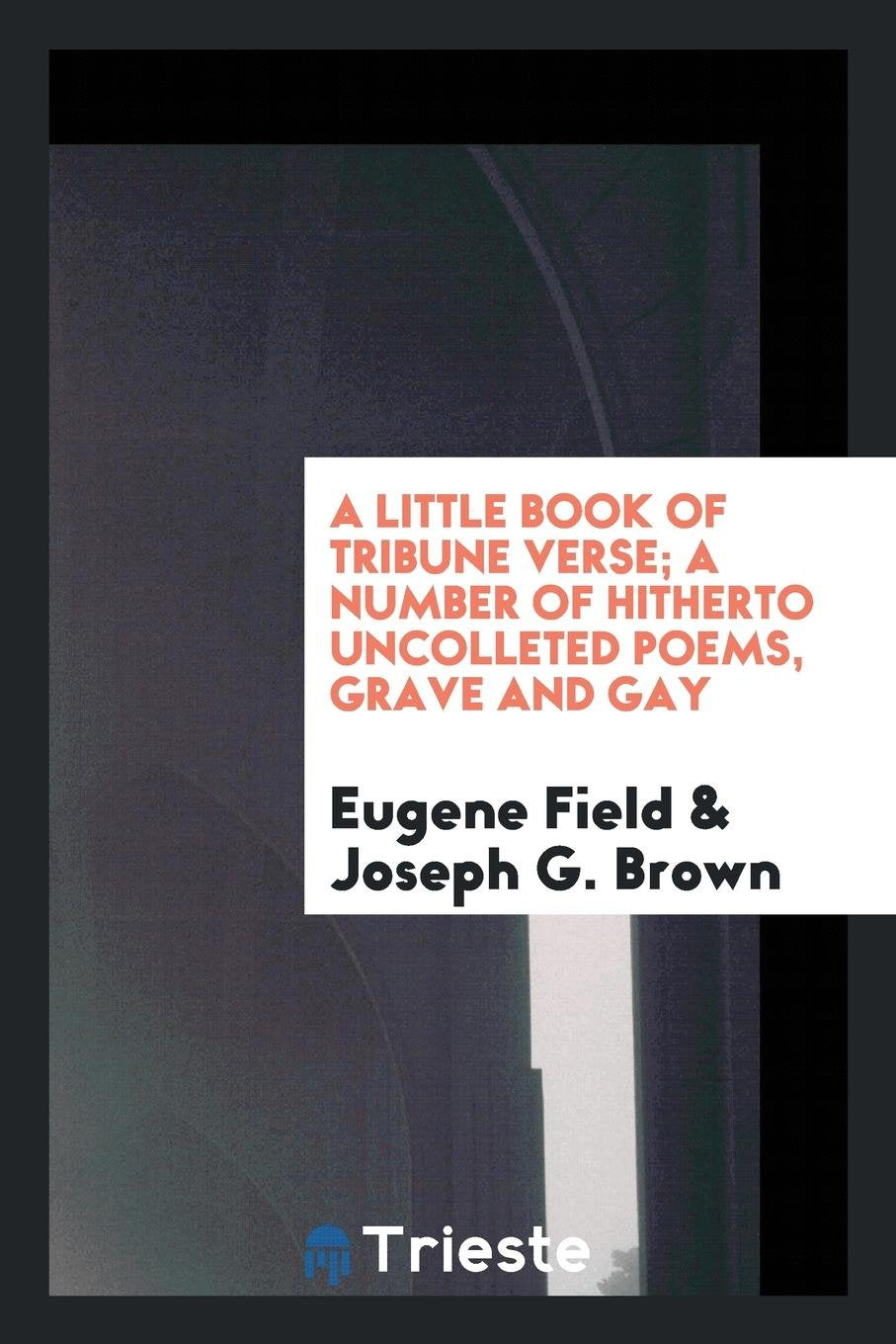 A Little Book of Tribune Verse; A Number of Hitherto Uncolleted Poems, Grave and Gay Poetry